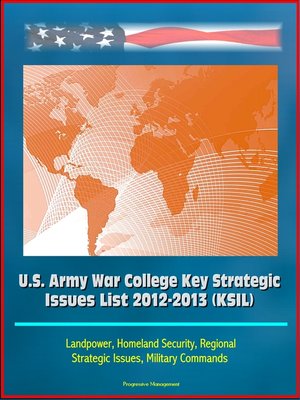 cover image of U.S. Army War College Key Strategic Issues List 2012-2013 (KSIL)--Landpower, Homeland Security, Regional Strategic Issues, Military Commands